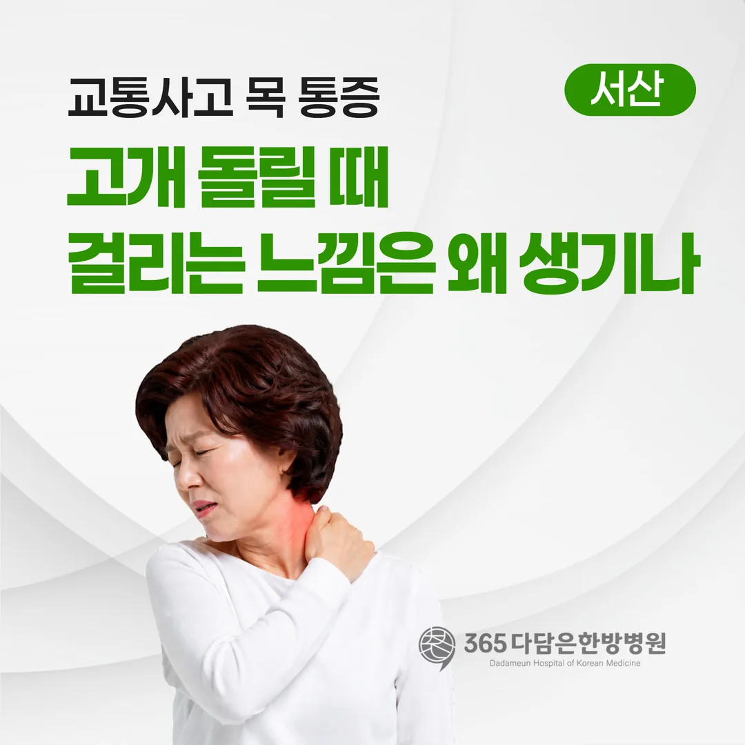 교통사고 목 통증, 고개 돌릴 때 걸리는 느낌은 왜 생기나